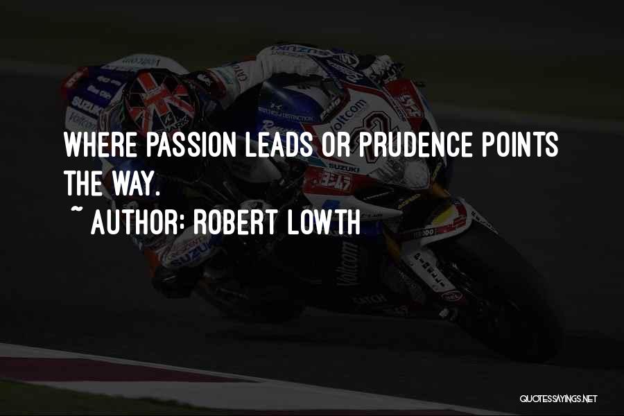 Robert Lowth Quotes: Where Passion Leads Or Prudence Points The Way.