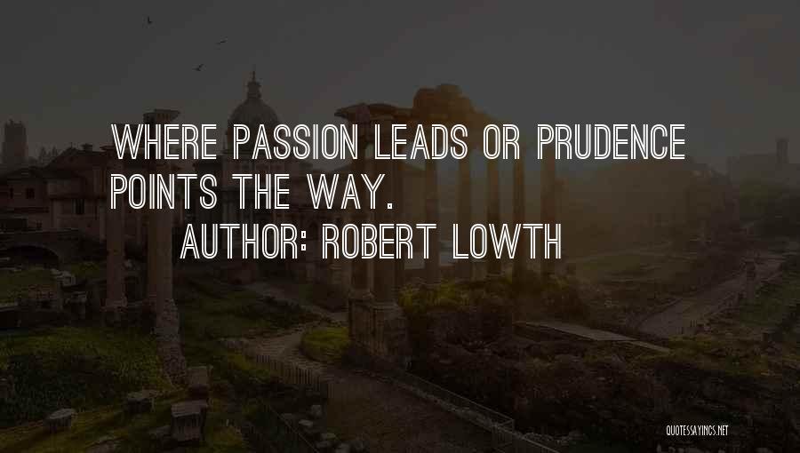 Robert Lowth Quotes: Where Passion Leads Or Prudence Points The Way.