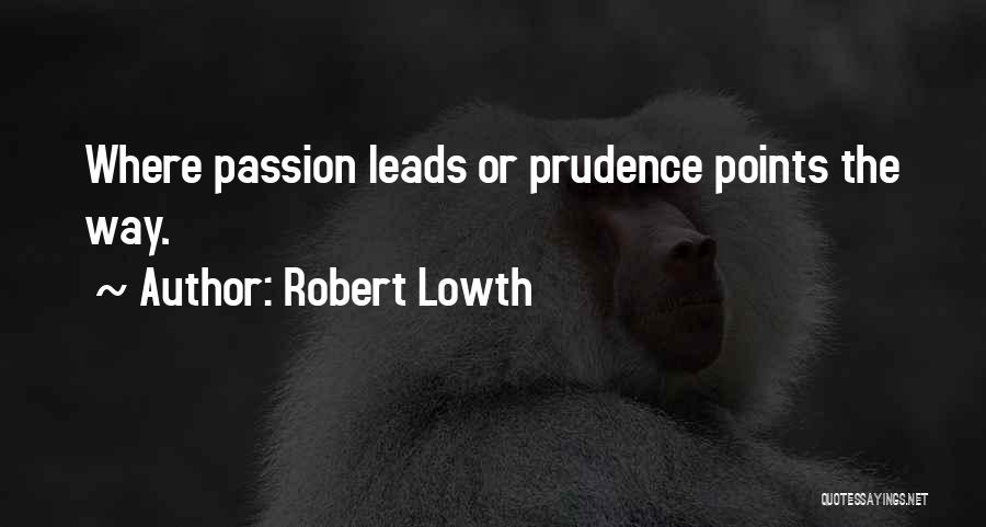 Robert Lowth Quotes: Where Passion Leads Or Prudence Points The Way.