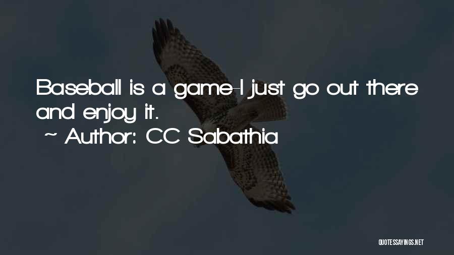 CC Sabathia Quotes: Baseball Is A Game-i Just Go Out There And Enjoy It.