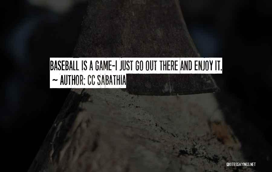 CC Sabathia Quotes: Baseball Is A Game-i Just Go Out There And Enjoy It.