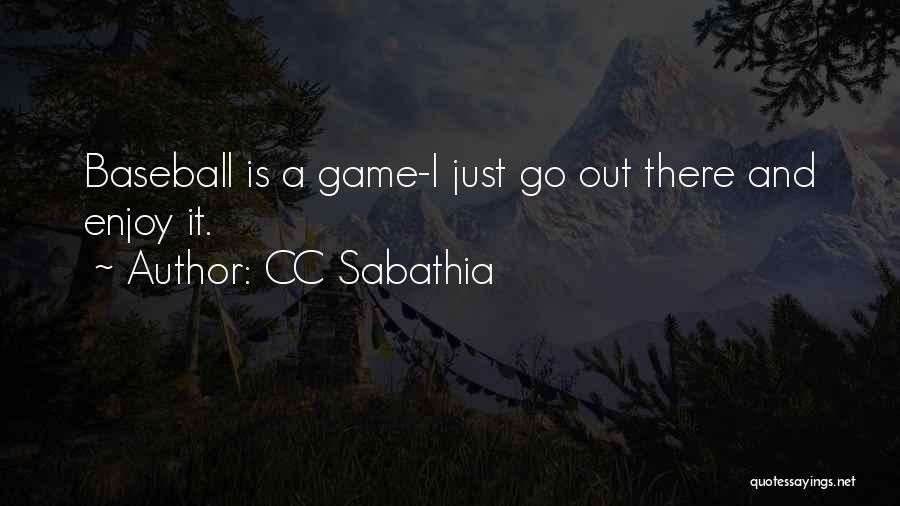 CC Sabathia Quotes: Baseball Is A Game-i Just Go Out There And Enjoy It.