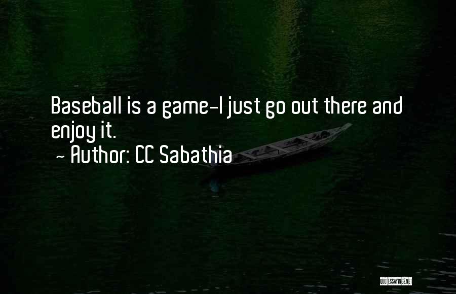 CC Sabathia Quotes: Baseball Is A Game-i Just Go Out There And Enjoy It.