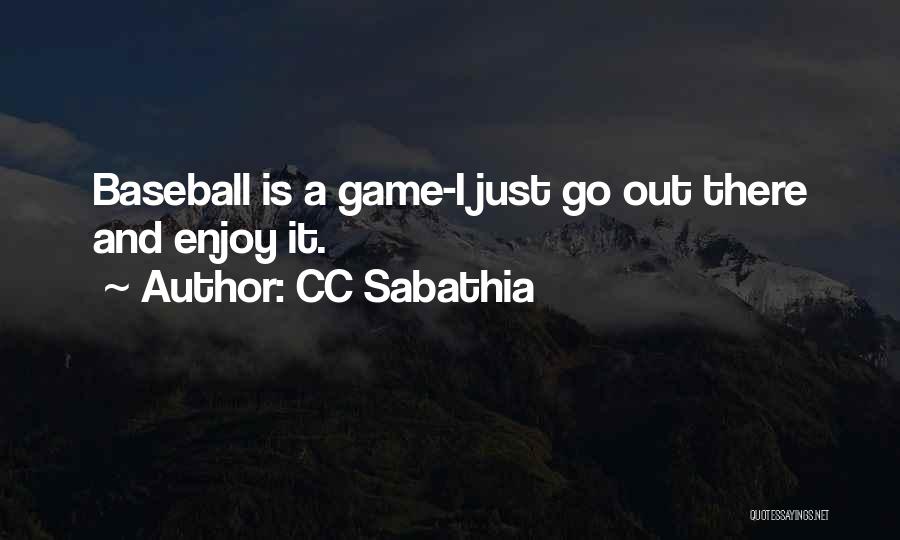 CC Sabathia Quotes: Baseball Is A Game-i Just Go Out There And Enjoy It.