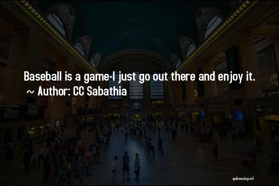 CC Sabathia Quotes: Baseball Is A Game-i Just Go Out There And Enjoy It.