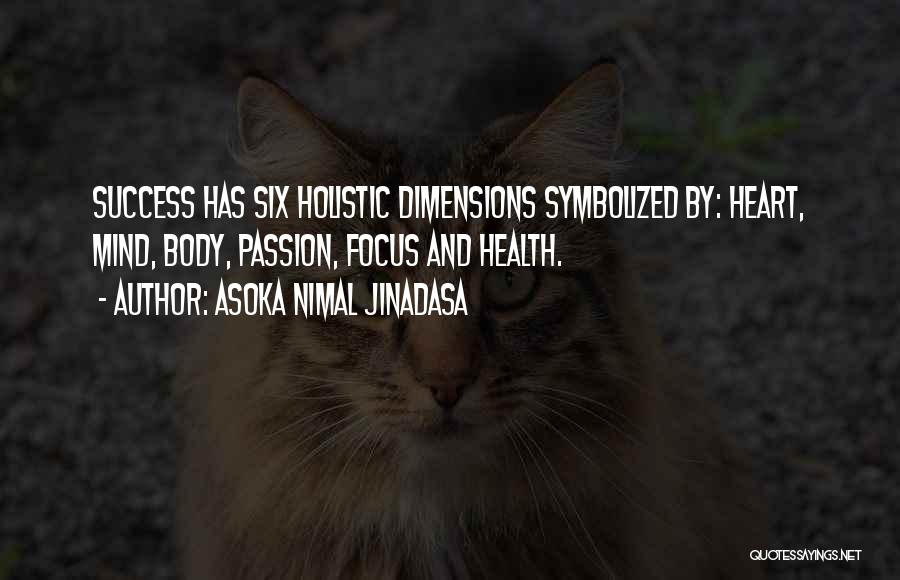 Asoka Nimal Jinadasa Quotes: Success Has Six Holistic Dimensions Symbolized By: Heart, Mind, Body, Passion, Focus And Health.