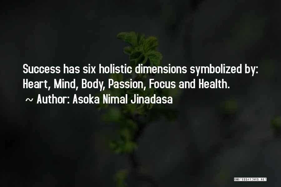 Asoka Nimal Jinadasa Quotes: Success Has Six Holistic Dimensions Symbolized By: Heart, Mind, Body, Passion, Focus And Health.