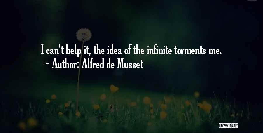Alfred De Musset Quotes: I Can't Help It, The Idea Of The Infinite Torments Me.