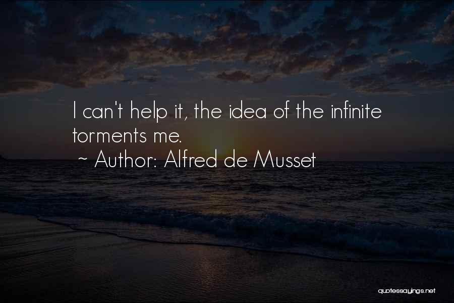 Alfred De Musset Quotes: I Can't Help It, The Idea Of The Infinite Torments Me.