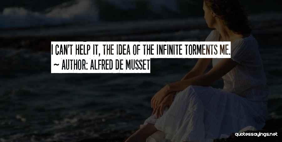 Alfred De Musset Quotes: I Can't Help It, The Idea Of The Infinite Torments Me.