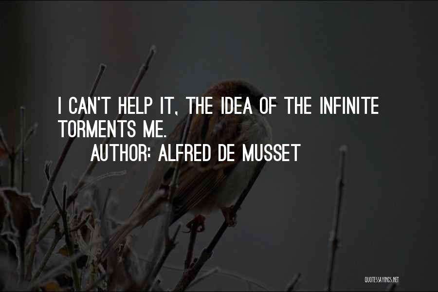Alfred De Musset Quotes: I Can't Help It, The Idea Of The Infinite Torments Me.