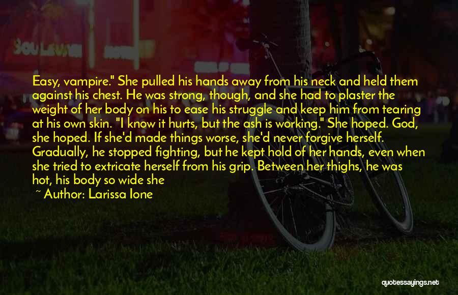 Larissa Ione Quotes: Easy, Vampire. She Pulled His Hands Away From His Neck And Held Them Against His Chest. He Was Strong, Though,