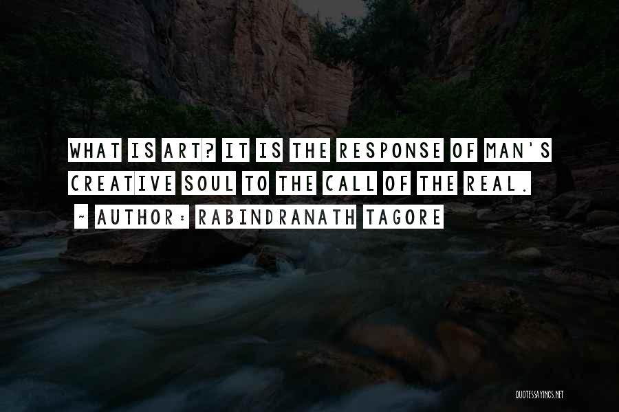 Rabindranath Tagore Quotes: What Is Art? It Is The Response Of Man's Creative Soul To The Call Of The Real.