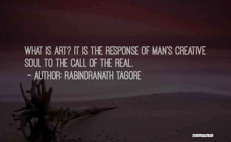 Rabindranath Tagore Quotes: What Is Art? It Is The Response Of Man's Creative Soul To The Call Of The Real.