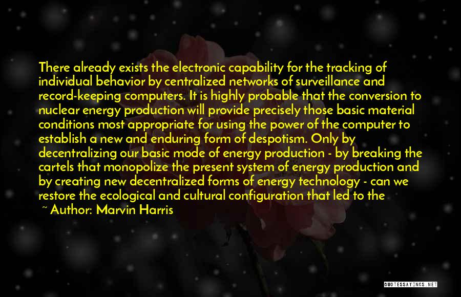 Marvin Harris Quotes: There Already Exists The Electronic Capability For The Tracking Of Individual Behavior By Centralized Networks Of Surveillance And Record-keeping Computers.