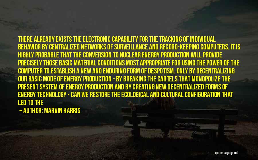 Marvin Harris Quotes: There Already Exists The Electronic Capability For The Tracking Of Individual Behavior By Centralized Networks Of Surveillance And Record-keeping Computers.