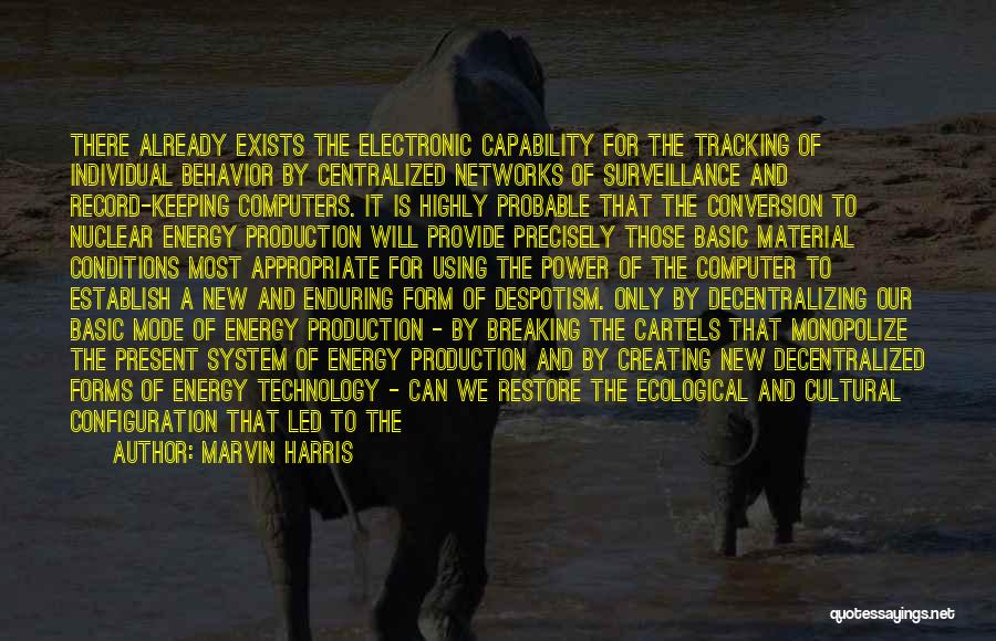 Marvin Harris Quotes: There Already Exists The Electronic Capability For The Tracking Of Individual Behavior By Centralized Networks Of Surveillance And Record-keeping Computers.