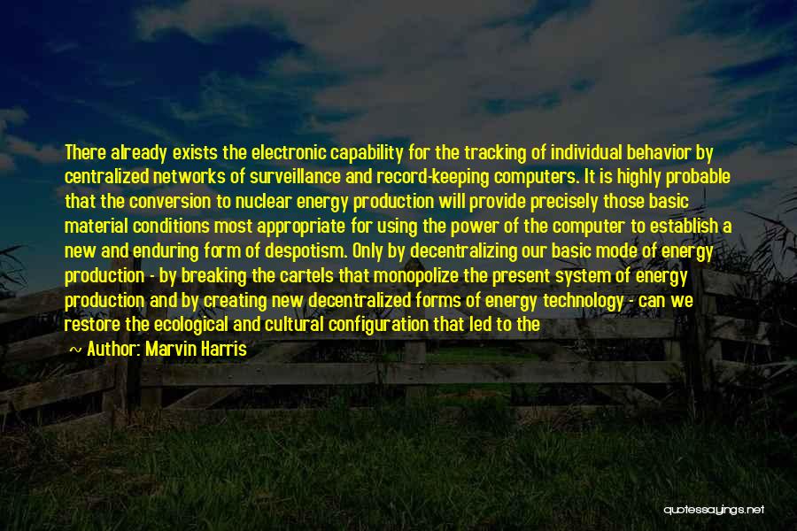 Marvin Harris Quotes: There Already Exists The Electronic Capability For The Tracking Of Individual Behavior By Centralized Networks Of Surveillance And Record-keeping Computers.