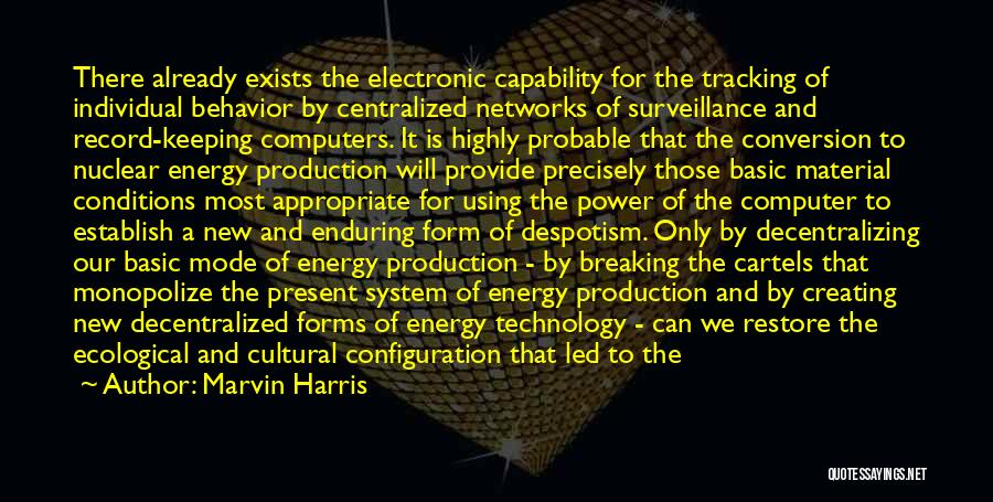 Marvin Harris Quotes: There Already Exists The Electronic Capability For The Tracking Of Individual Behavior By Centralized Networks Of Surveillance And Record-keeping Computers.