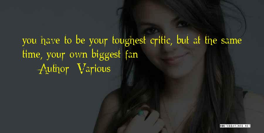 Various Quotes: You Have To Be Your Toughest Critic, But At The Same Time, Your Own Biggest Fan