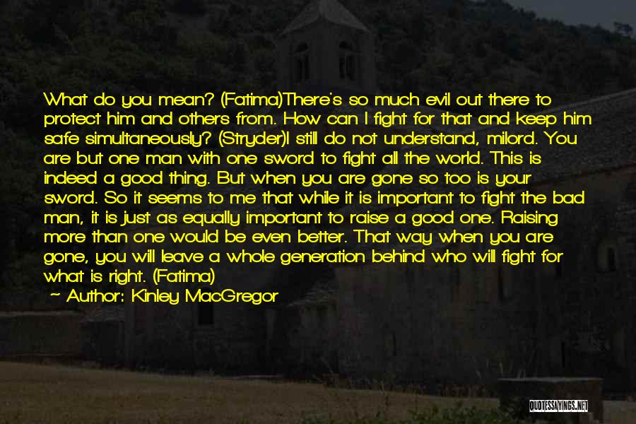 Kinley MacGregor Quotes: What Do You Mean? (fatima)there's So Much Evil Out There To Protect Him And Others From. How Can I Fight