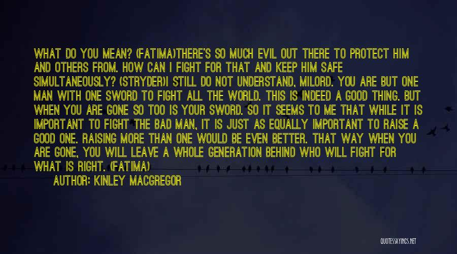 Kinley MacGregor Quotes: What Do You Mean? (fatima)there's So Much Evil Out There To Protect Him And Others From. How Can I Fight