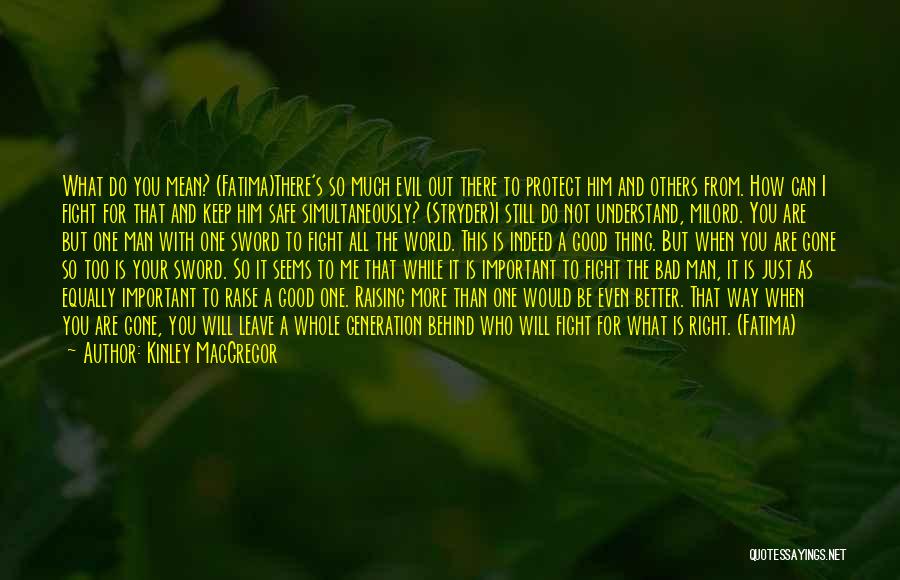 Kinley MacGregor Quotes: What Do You Mean? (fatima)there's So Much Evil Out There To Protect Him And Others From. How Can I Fight