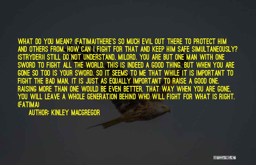 Kinley MacGregor Quotes: What Do You Mean? (fatima)there's So Much Evil Out There To Protect Him And Others From. How Can I Fight