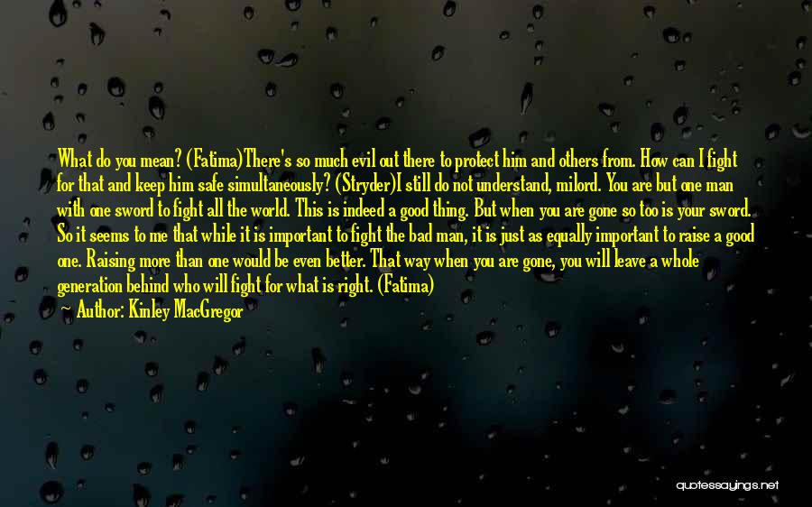 Kinley MacGregor Quotes: What Do You Mean? (fatima)there's So Much Evil Out There To Protect Him And Others From. How Can I Fight