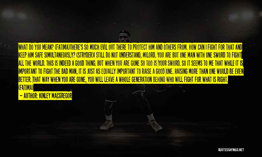 Kinley MacGregor Quotes: What Do You Mean? (fatima)there's So Much Evil Out There To Protect Him And Others From. How Can I Fight