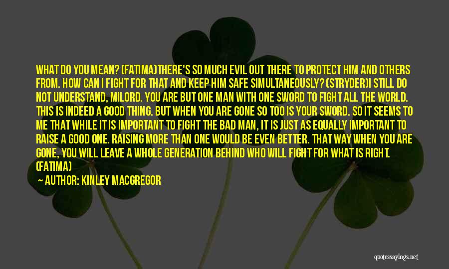 Kinley MacGregor Quotes: What Do You Mean? (fatima)there's So Much Evil Out There To Protect Him And Others From. How Can I Fight