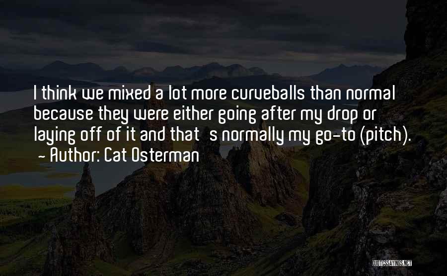 Cat Osterman Quotes: I Think We Mixed A Lot More Curveballs Than Normal Because They Were Either Going After My Drop Or Laying