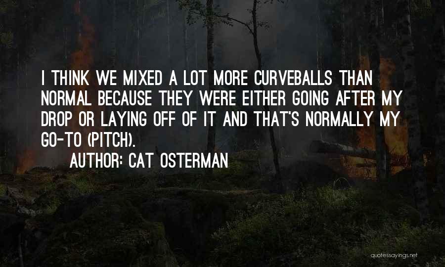 Cat Osterman Quotes: I Think We Mixed A Lot More Curveballs Than Normal Because They Were Either Going After My Drop Or Laying