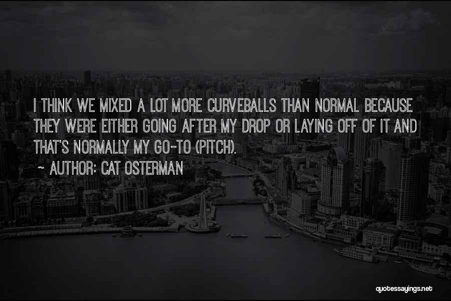 Cat Osterman Quotes: I Think We Mixed A Lot More Curveballs Than Normal Because They Were Either Going After My Drop Or Laying