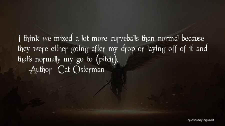Cat Osterman Quotes: I Think We Mixed A Lot More Curveballs Than Normal Because They Were Either Going After My Drop Or Laying