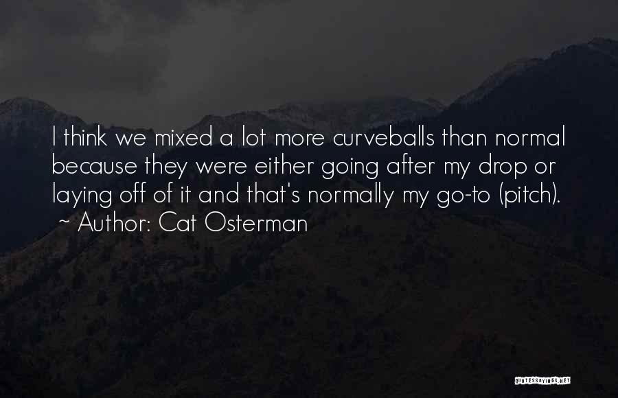 Cat Osterman Quotes: I Think We Mixed A Lot More Curveballs Than Normal Because They Were Either Going After My Drop Or Laying