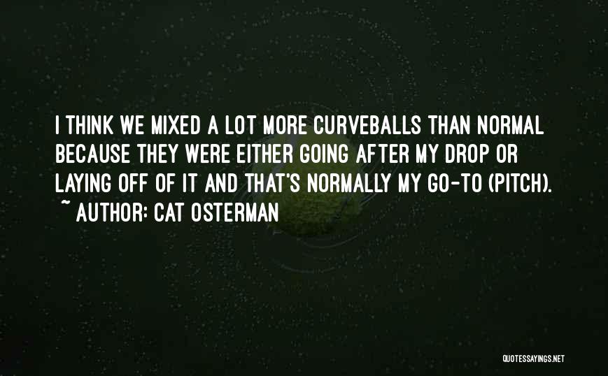 Cat Osterman Quotes: I Think We Mixed A Lot More Curveballs Than Normal Because They Were Either Going After My Drop Or Laying