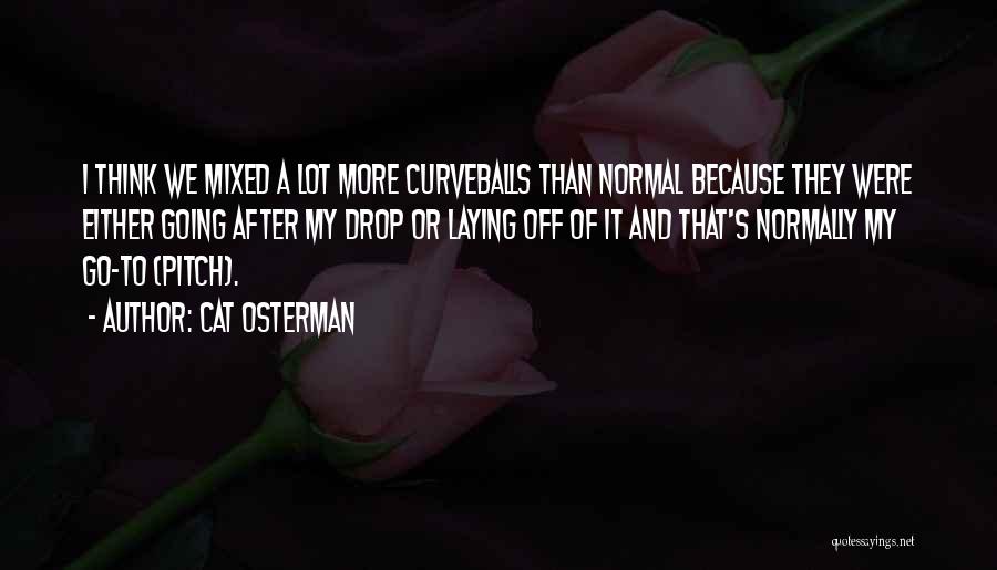 Cat Osterman Quotes: I Think We Mixed A Lot More Curveballs Than Normal Because They Were Either Going After My Drop Or Laying