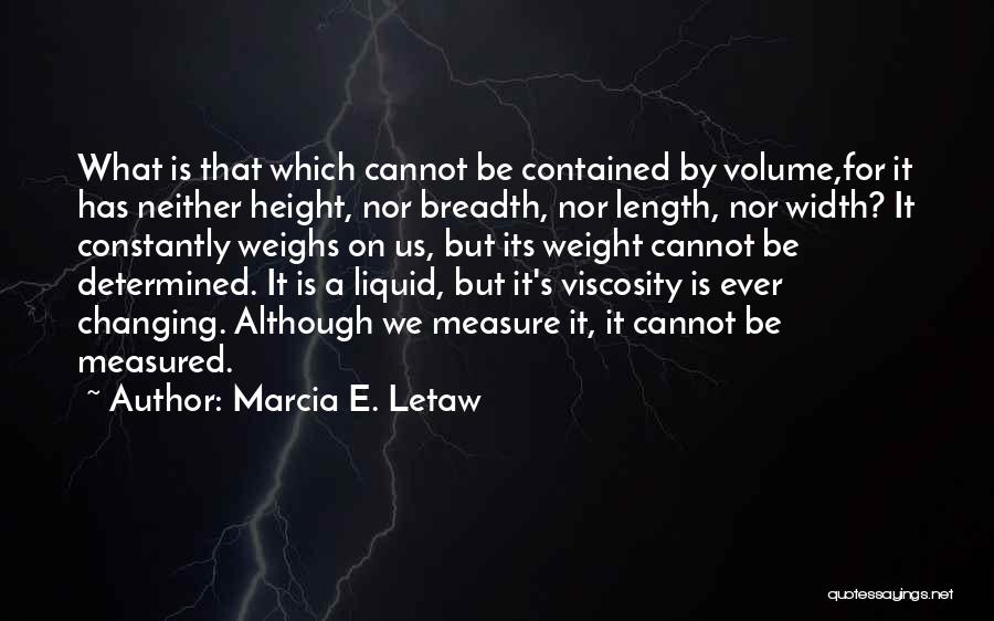 Marcia E. Letaw Quotes: What Is That Which Cannot Be Contained By Volume,for It Has Neither Height, Nor Breadth, Nor Length, Nor Width? It