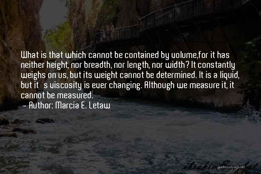 Marcia E. Letaw Quotes: What Is That Which Cannot Be Contained By Volume,for It Has Neither Height, Nor Breadth, Nor Length, Nor Width? It