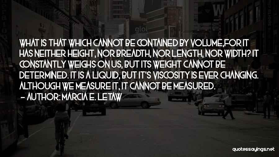 Marcia E. Letaw Quotes: What Is That Which Cannot Be Contained By Volume,for It Has Neither Height, Nor Breadth, Nor Length, Nor Width? It