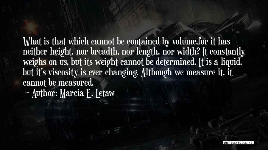 Marcia E. Letaw Quotes: What Is That Which Cannot Be Contained By Volume,for It Has Neither Height, Nor Breadth, Nor Length, Nor Width? It