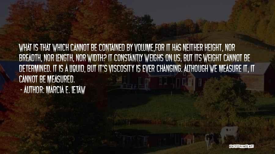 Marcia E. Letaw Quotes: What Is That Which Cannot Be Contained By Volume,for It Has Neither Height, Nor Breadth, Nor Length, Nor Width? It