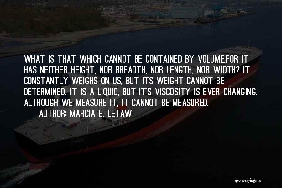 Marcia E. Letaw Quotes: What Is That Which Cannot Be Contained By Volume,for It Has Neither Height, Nor Breadth, Nor Length, Nor Width? It