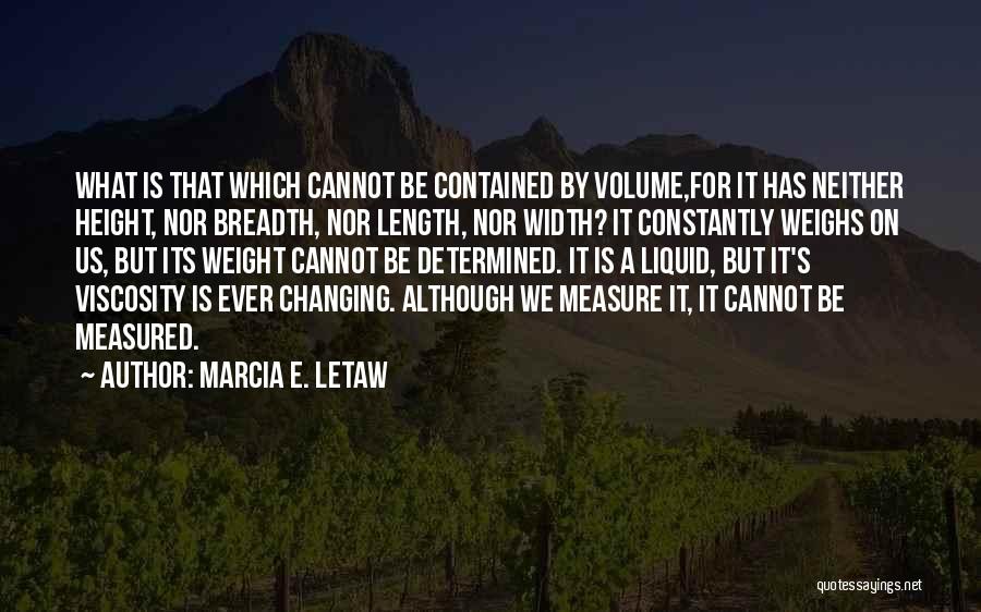 Marcia E. Letaw Quotes: What Is That Which Cannot Be Contained By Volume,for It Has Neither Height, Nor Breadth, Nor Length, Nor Width? It