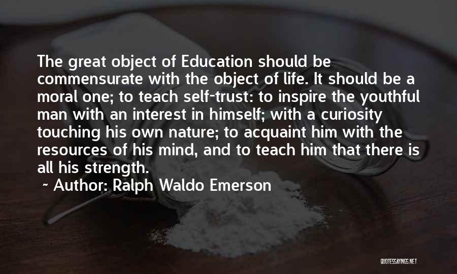 Ralph Waldo Emerson Quotes: The Great Object Of Education Should Be Commensurate With The Object Of Life. It Should Be A Moral One; To