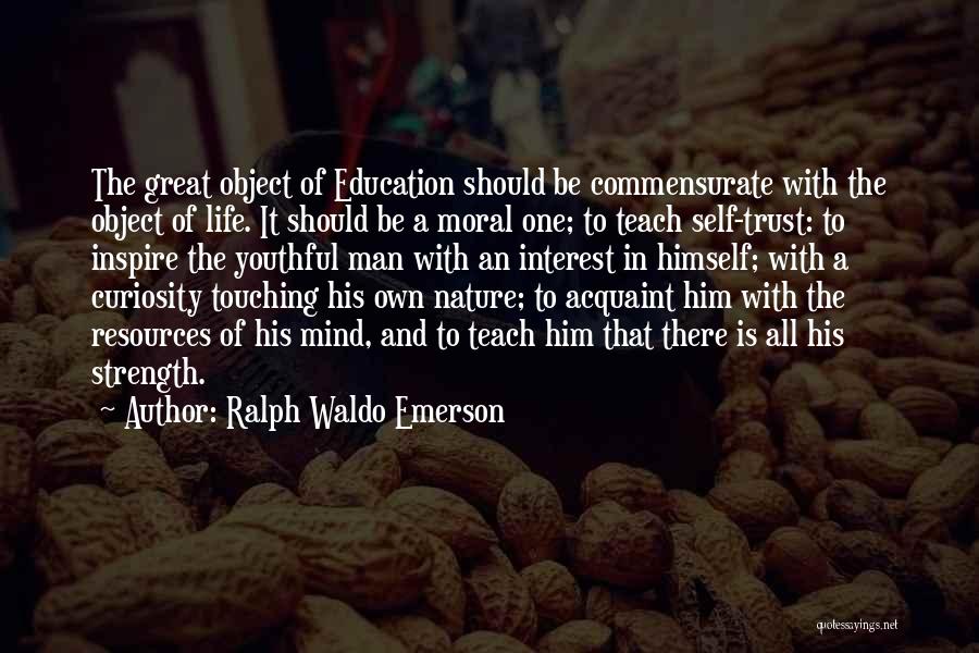 Ralph Waldo Emerson Quotes: The Great Object Of Education Should Be Commensurate With The Object Of Life. It Should Be A Moral One; To