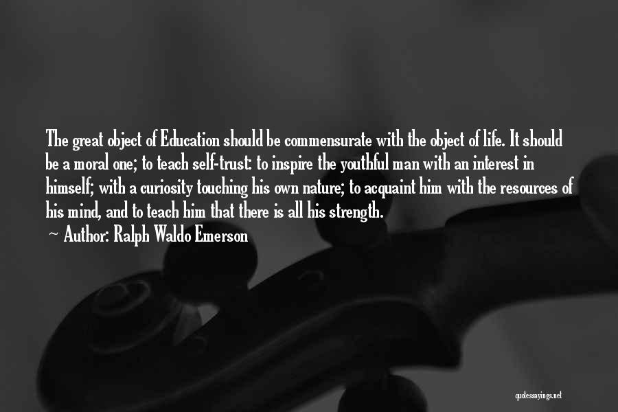 Ralph Waldo Emerson Quotes: The Great Object Of Education Should Be Commensurate With The Object Of Life. It Should Be A Moral One; To