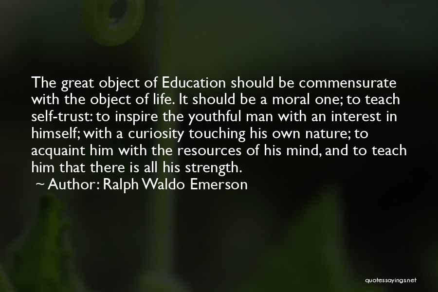 Ralph Waldo Emerson Quotes: The Great Object Of Education Should Be Commensurate With The Object Of Life. It Should Be A Moral One; To