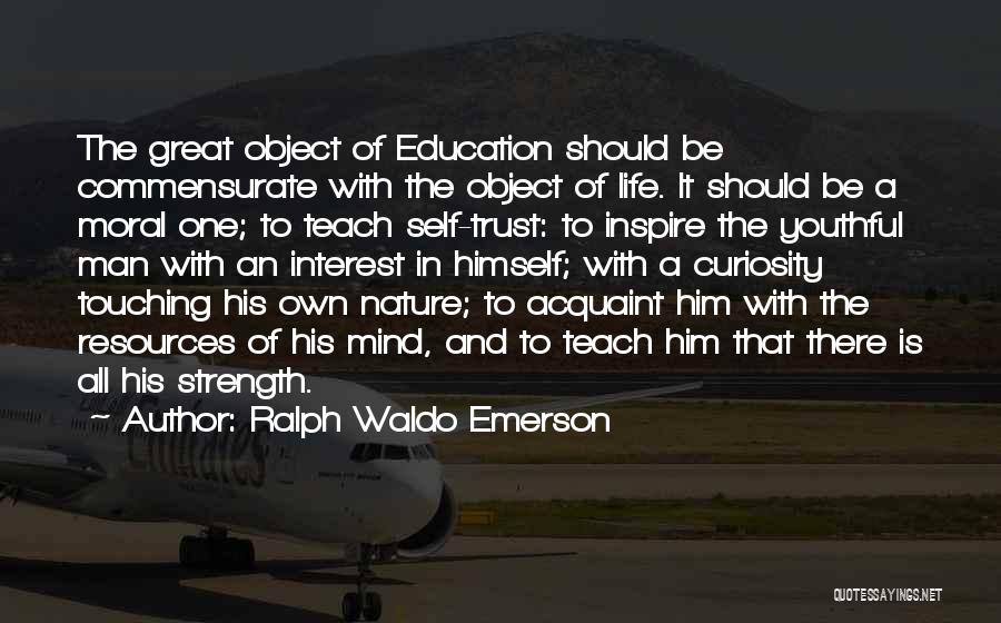 Ralph Waldo Emerson Quotes: The Great Object Of Education Should Be Commensurate With The Object Of Life. It Should Be A Moral One; To